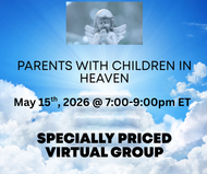 Parents Who Have Children in Heaven | May 15th, 2026 @7-9pm ET