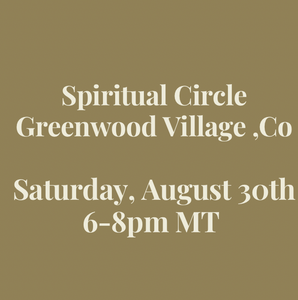 Spiritual Circle Greenwood Village ,Co | Saturday, August 30th 6-8pm MT