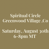 Spiritual Circle Greenwood Village ,Co | Saturday, August 30th 6-8pm MT