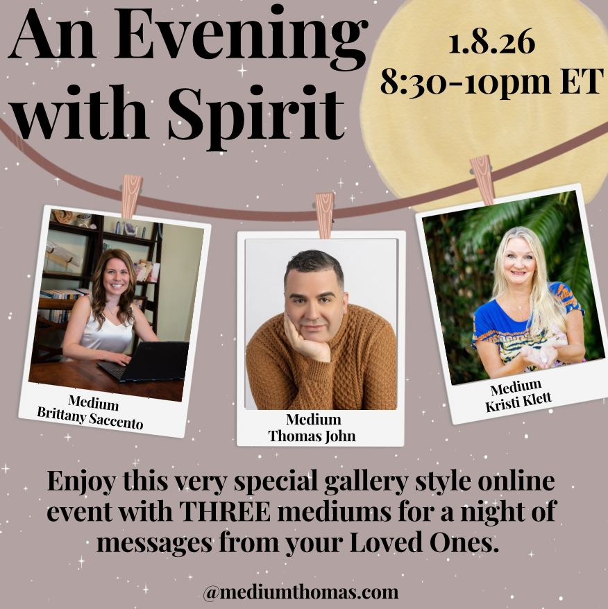Evening with Spirit with Mediums Brittany Saccento, Kristi Klett and Thomas John | Thursday, January 8th, 2026⋅8:30 – 10:00pm ET